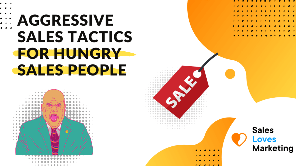 Aggressive Sales Tactics for Hungry Sales People