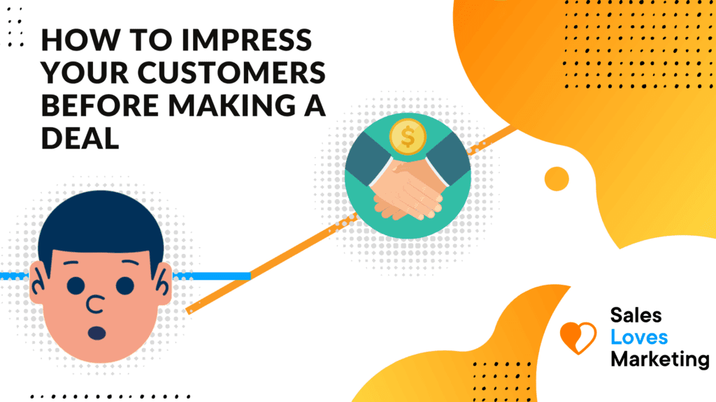 How to Impress Your Customer Before Making a Deal