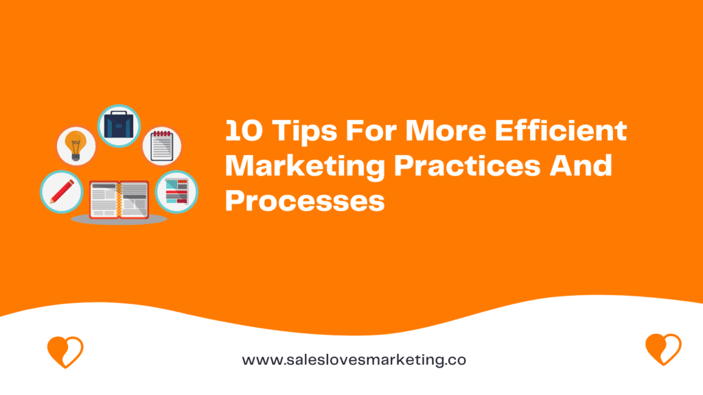 10 Tips For More Efficient Marketing Practices And Processes