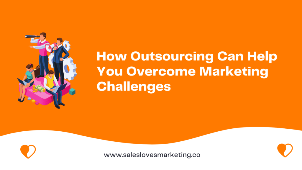 How Outsourcing Can Help You Overcome Marketing Challenges