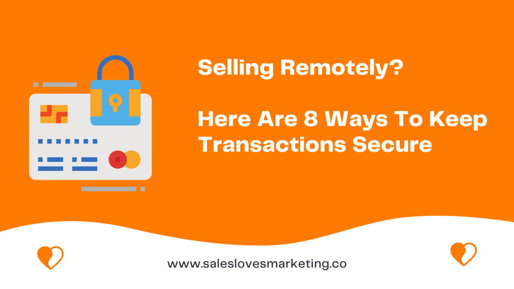 Selling Remotely? Here Are 8 Ways To Keep Transactions Secure
