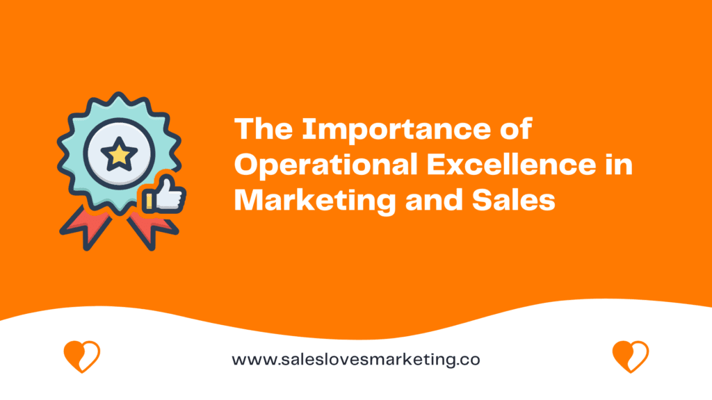 The Importance of Operational Excellence in Marketing and Sales