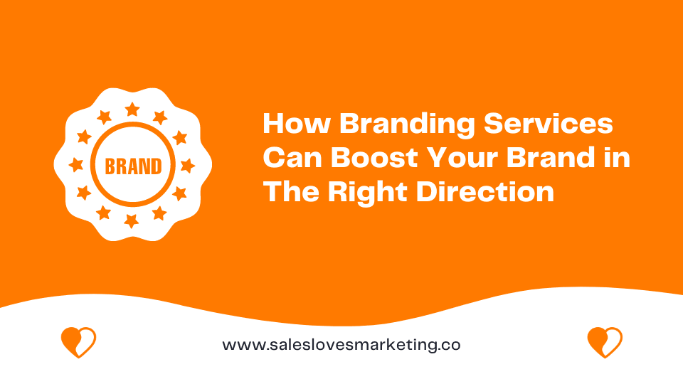 How Branding Services Can Boost Your Brand in The Right Direction