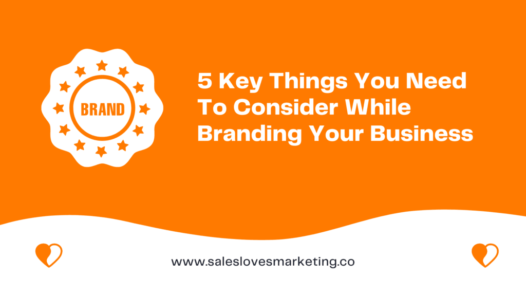 5 Key Things You Need To Consider While Branding Your Business