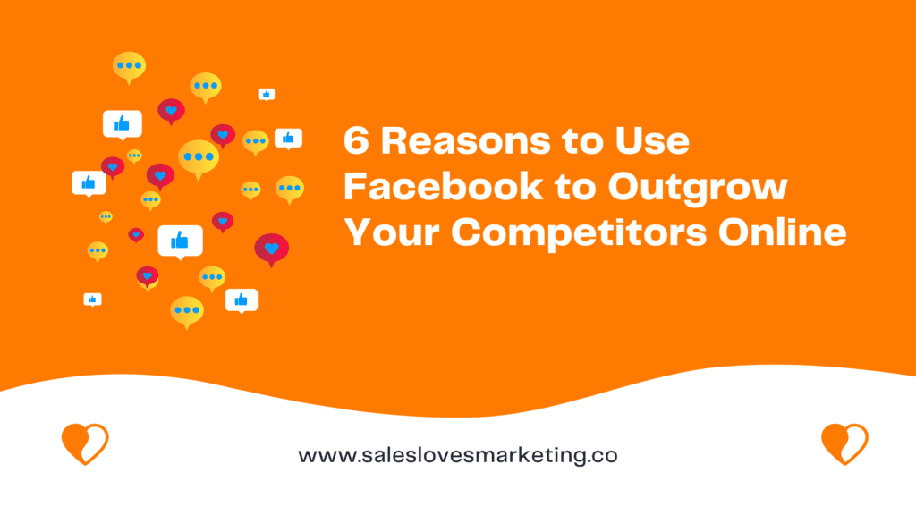 6 Reasons to Use Facebook to Outgrow Your Competitors Online