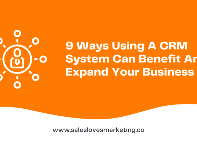 9 Ways Using A CRM System Can Benefit And Expand Your Business 
